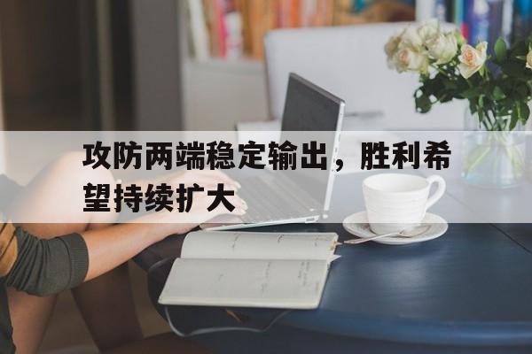攻防两端稳定输出，胜利希望持续扩大